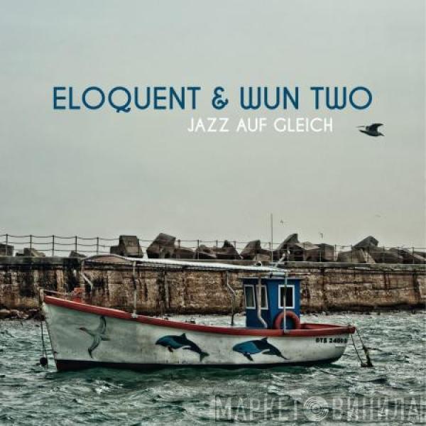 Eloquent , Wun Two - Jazz Auf Gleich