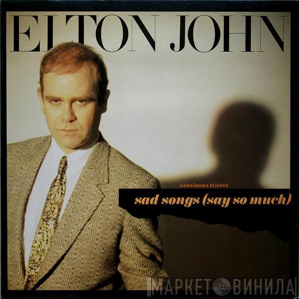  Elton John  - Sad Songs (Say So Much) = Canciones Tristes