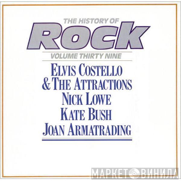 Elvis Costello & The Attractions, Nick Lowe, Kate Bush, Joan Armatrading - The History Of Rock (Volume Thirty Nine)