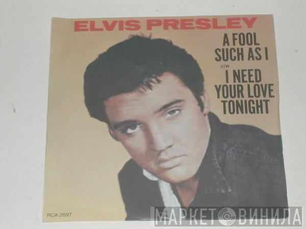  Elvis Presley  - A Fool Such As I / I Need Your Love Tonight