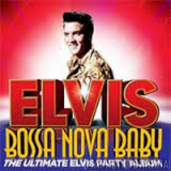 Elvis Presley - Bossa Nova Baby (The Ultimate Elvis Party Album)