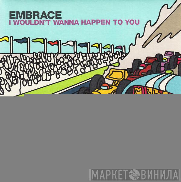  Embrace  - I Wouldn't Wanna Happen To You