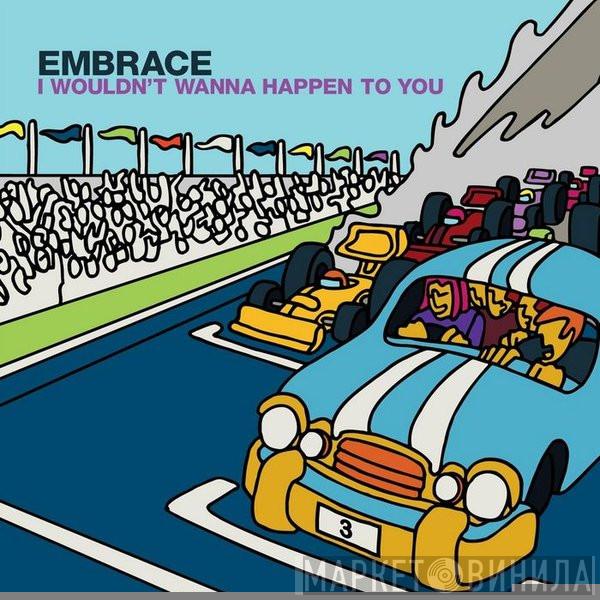 Embrace  - I Wouldn't Wanna Happen To You