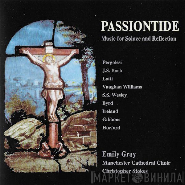 Emily Gray , Manchester Cathedral Choir, Christopher Stokes - Passiontide - Music For Solace And Reflection