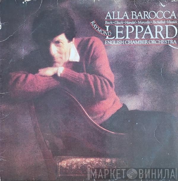 , English Chamber Orchestra  Raymond Leppard  - Alla Barocca