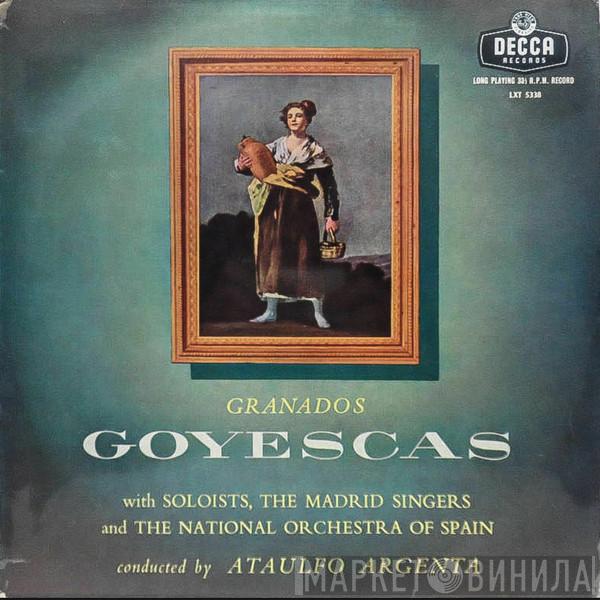 , Enrique Granados , Consuelo Rubio , Ana María Iriarte , Ginés Torrano , Manuel Ausensi And Coros Cantores De Madrid Conducted By Orquesta Nacional De España  Ataúlfo Argenta  - Goyescas