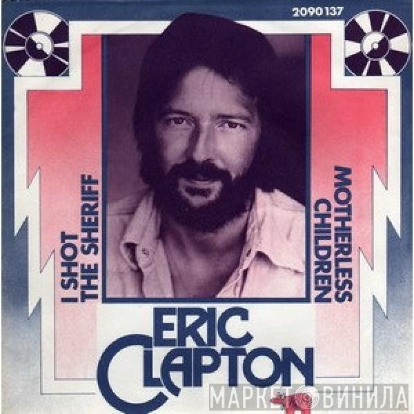 Eric Clapton - I Shot The Sheriff / Motherless Children