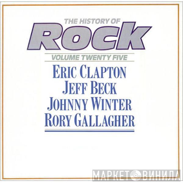 Eric Clapton, Jeff Beck, Johnny Winter, Rory Gallagher - The History Of Rock (Volume Twenty Five)