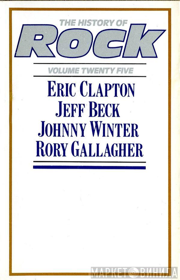 Eric Clapton, Jeff Beck, Johnny Winter, Rory Gallagher - The History Of Rock - Rock-Vol. 25