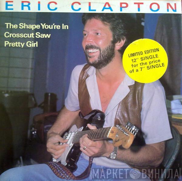 Eric Clapton - The Shape You're In / Crosscut Saw / Pretty Girl