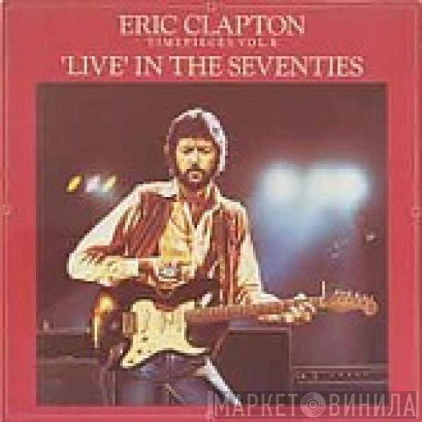  Eric Clapton  - Timepieces Vol. II - 'Live' In The Seventies
