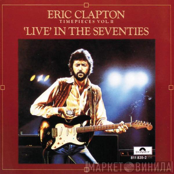  Eric Clapton  - Timepieces Vol. II - 'Live' In The Seventies