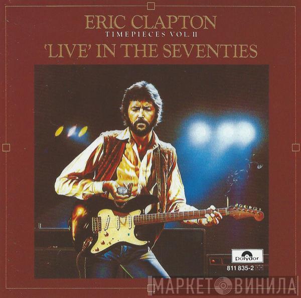  Eric Clapton  - Timepieces Vol. II - 'Live' In The Seventies