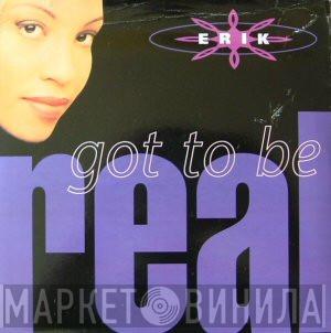 Erik  - Got To Be Real