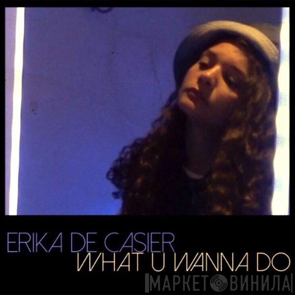  Erika de Casier  - What U Wanna Do?
