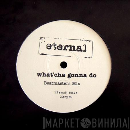 Eternal  - What'Cha Gonna Do