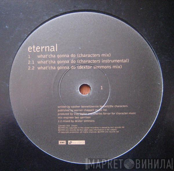 Eternal  - What'Cha Gonna Do