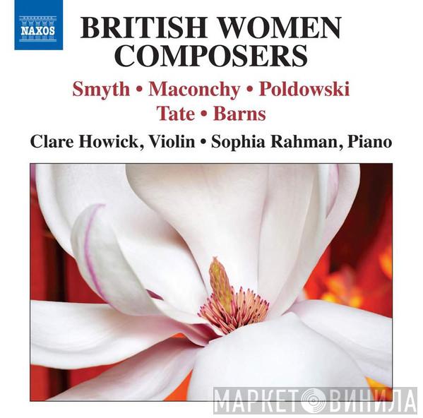 Ethel Smyth, Elizabeth Maconchy, Poldowski, Phyllis Tate, Ethel Barns, Clare Howick, Sophia Rahman - British Women Composers