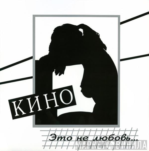  Кино  - Это Не Любовь...