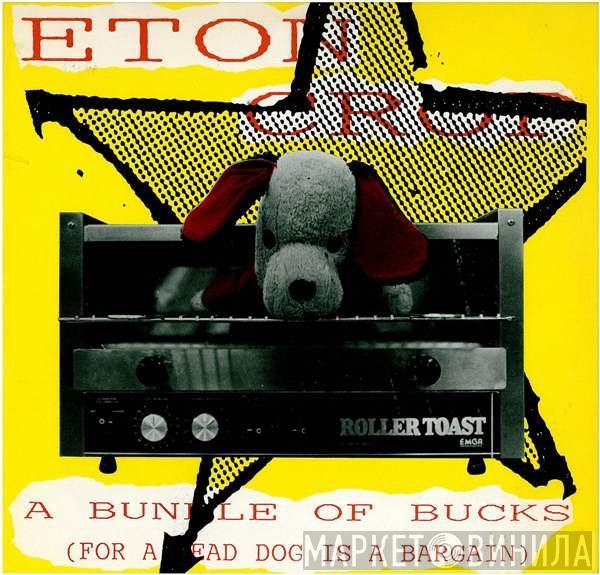 Eton Crop - A Bundle Of Bucks (For A Dead Dog Is A Bargain)