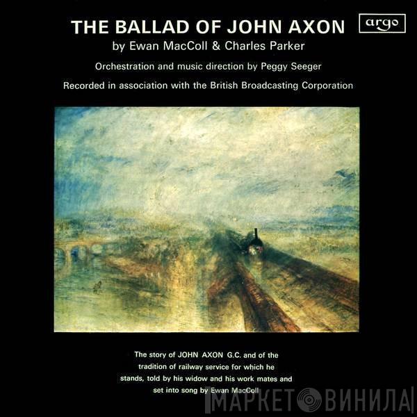 Ewan MacColl, Charles Parker , Peggy Seeger - The Ballad Of John Axon