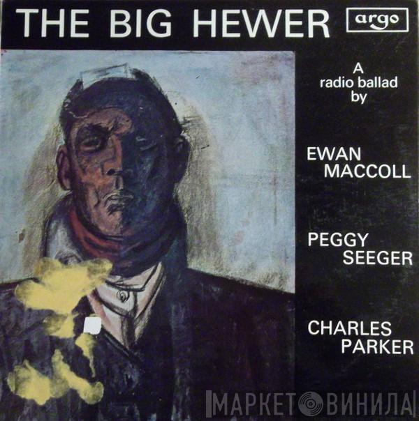 Ewan MacColl, Peggy Seeger, Charles Parker  - The Big Hewer (A Radio Ballad)