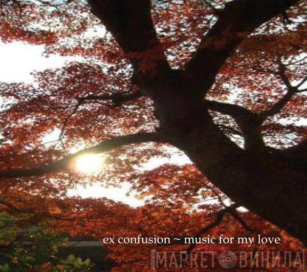 Ex Confusion - Music For My Love