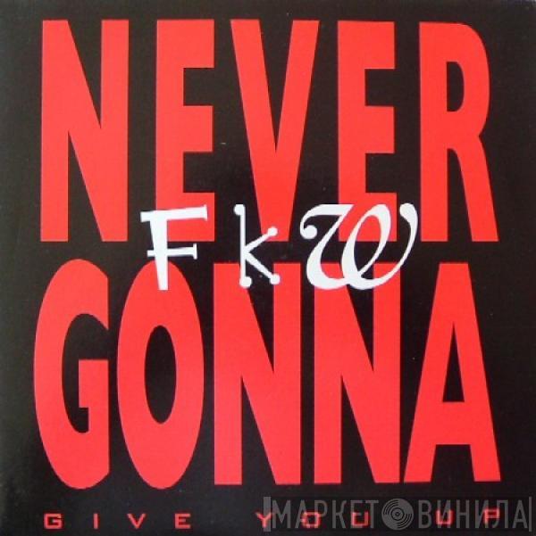 FKW  - Never Gonna (Give You Up)