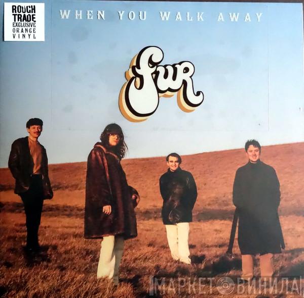 FUR  - When You Walk Away
