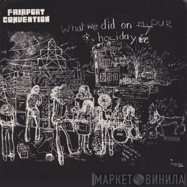  Fairport Convention  - What We Did On Our Holidays