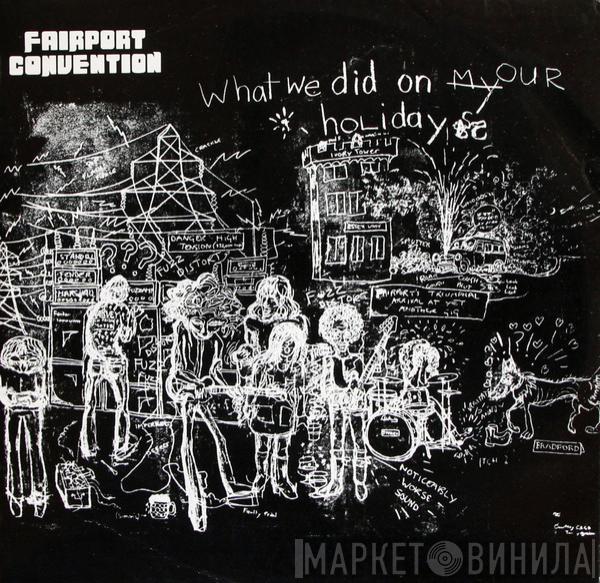  Fairport Convention  - What We Did On Our Holidays