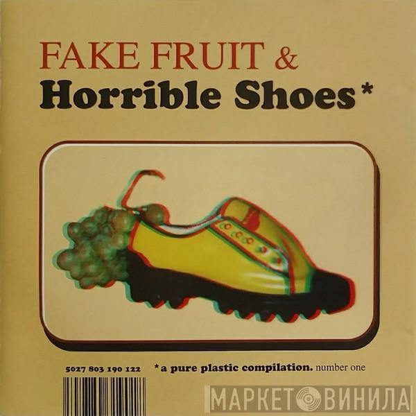  - Fake Fruit & Horrible Shoes