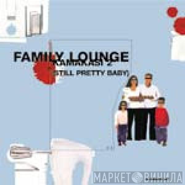 Family Lounge - Kamakasi 2 (Still Pretty Baby)