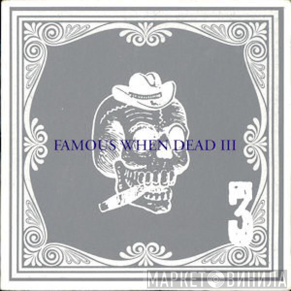  - Famous When Dead III