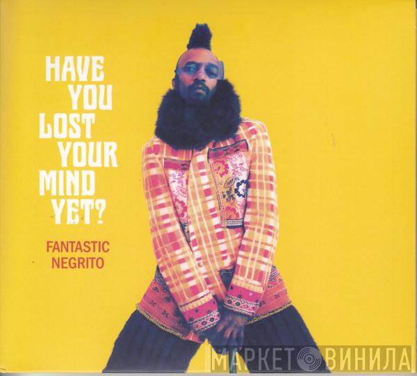 Fantastic Negrito - Have You Lost Your Mind Yet?