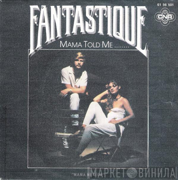 Fantastique - Mama Told Me........ = Mama Me Dijo