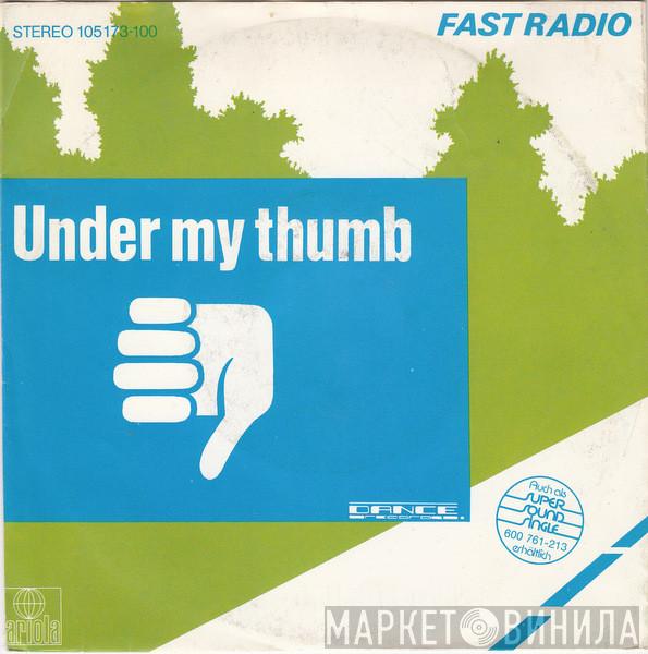 Fast Radio - Under My Thumb