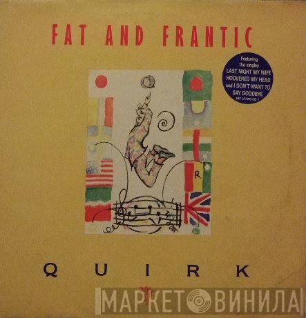 Fat And Frantic - Quirk