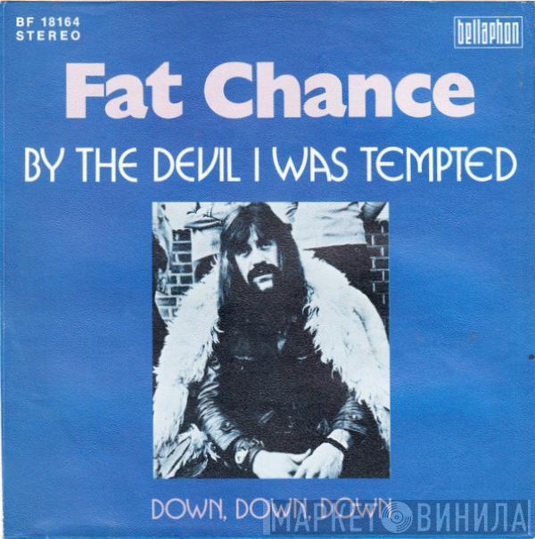 Fat Chance  - By The Devil I Was Tempted