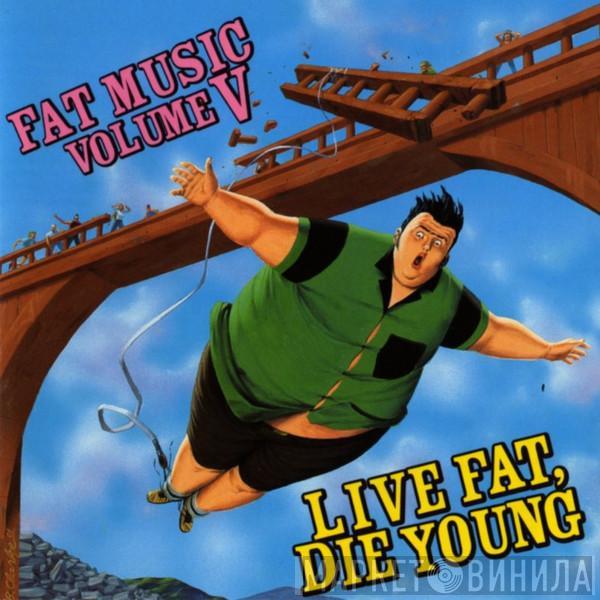  - Fat Music Volume V: Live Fat, Die Young