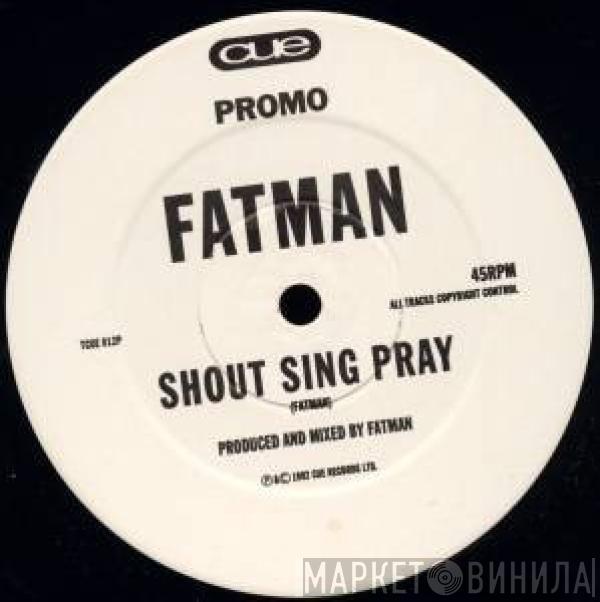 Fatman - Shout Sing Pray