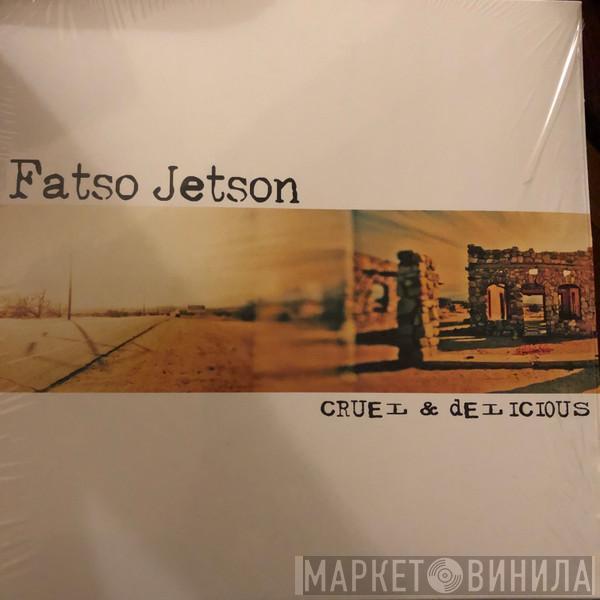 Fatso Jetson - Cruel  & Delicious