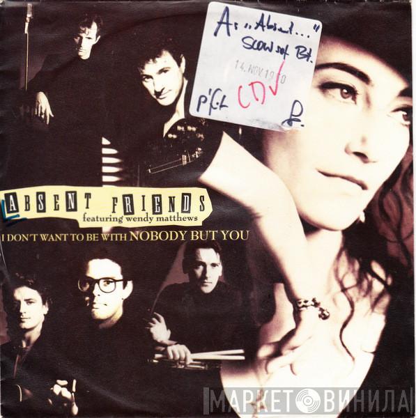 Featuring Absent Friends  Wendy Matthews  - I Don't Want To Be With Nobody But You