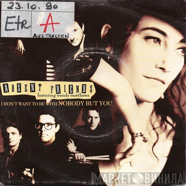 Featuring Absent Friends  Wendy Matthews  - I Don't Want To Be With Nobody But You