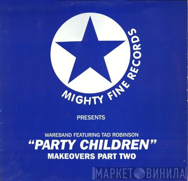 Featuring Wareband  Tad Robinson  - Party Children (Makeovers Part Two)