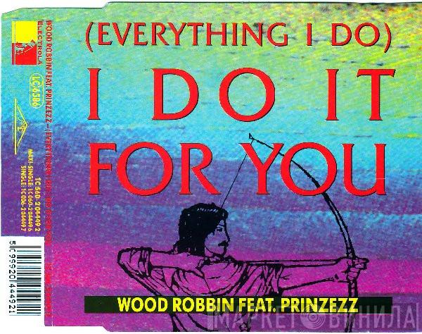 Featuring Wood Robbin  Prinzezz  - (Everything I Do) I Do It For You