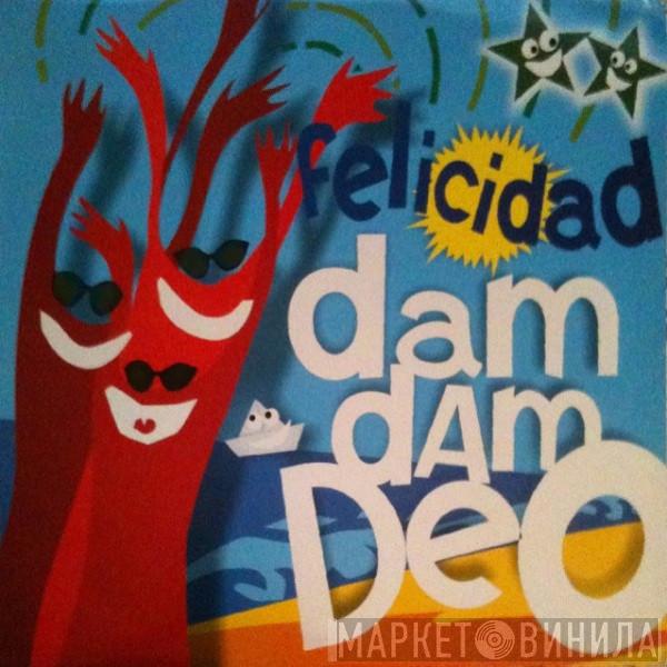 Felicidad - Dam Dam Deo
