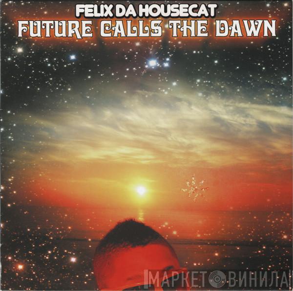  Felix Da Housecat  - Future Calls The Dawn