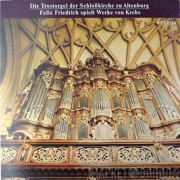 , Felix Friedrich  Johann Ludwig Krebs  - Die Trostorgel Der Schloßkirche Zu Altenburg · Felix Friedrich Spielt Werke Von Krebs