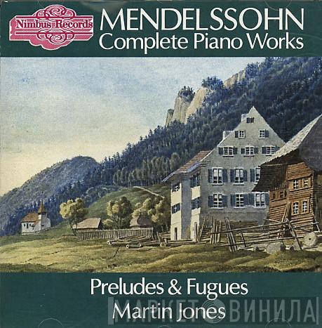 Felix Mendelssohn-Bartholdy, Martin Jones  - The Complete Piano Works, Preludes, Fugues and Studies